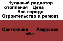 Чугунный радиатор отопления › Цена ­ 497 - Все города Строительство и ремонт » Сантехника   . Амурская обл.